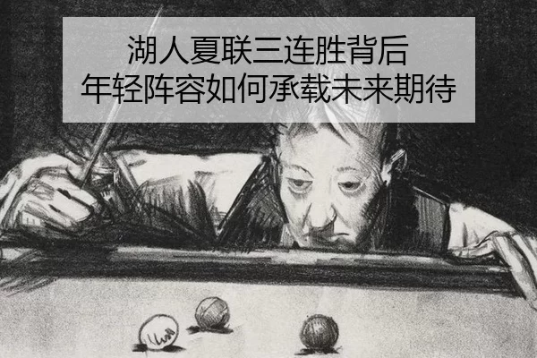 湖人夏联三连胜背后 年轻阵容如何承载未来期待